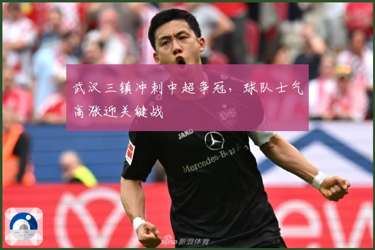 武汉三镇冲刺中超争冠,球队士气高涨迎关键战